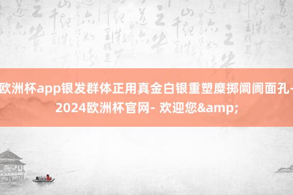 欧洲杯app银发群体正用真金白银重塑糜掷阛阓面孔-2024欧洲杯官网- 欢迎您&