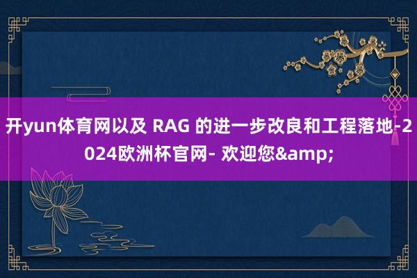 开yun体育网以及 RAG 的进一步改良和工程落地-2024欧洲杯官网- 欢迎您&