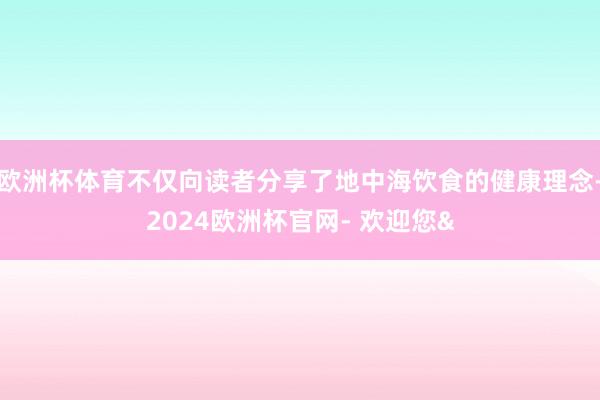 欧洲杯体育不仅向读者分享了地中海饮食的健康理念-2024欧洲杯官网- 欢迎您&