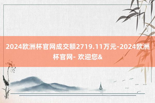 2024欧洲杯官网成交额2719.11万元-2024欧洲杯官网- 欢迎您&