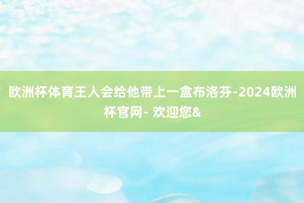 欧洲杯体育王人会给他带上一盒布洛芬-2024欧洲杯官网- 欢迎您&